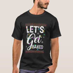 Lets Get Christmas Baked Funny Xmas Ugly Lights Xm T-Shirt