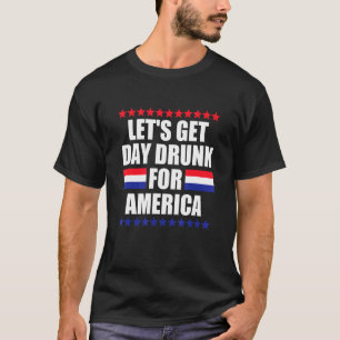 Let's Get Day Drunk For America 4th Of July 1 T-Shirt