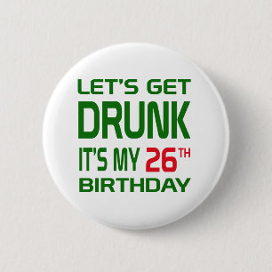 Let's Get Drunk It's my 26th Birthday 2 Inch Round Button