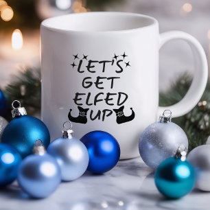 Let's Get Elfed Up Funny   Sarcastic Mug
