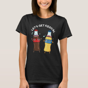 Let's Get Fizzical Funny Soda Pop Pun Dark BG T-Shirt