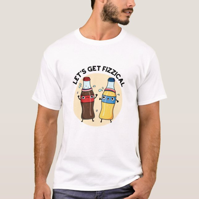 Let's Get Fizzical Funny Soda Pop Pun  T-Shirt (Front)