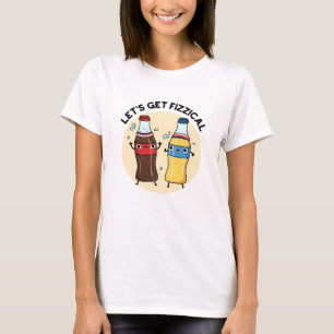 Let's Get Fizzical Funny Soda Pop Pun  T-Shirt