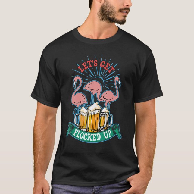 Let's Get Flocked Up  Drinking Flamingo Beer 2 T-Shirt (Front)