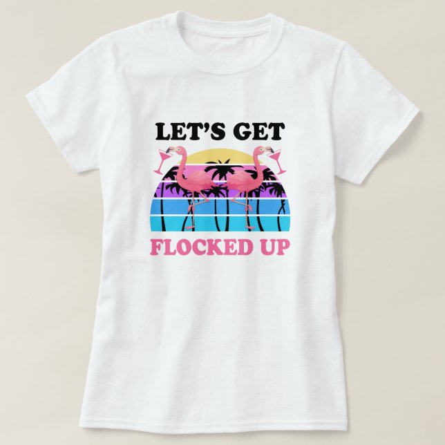 Let's Get Flocked Up Flamingo Funny Retro Party T-Shirt (Design Front)