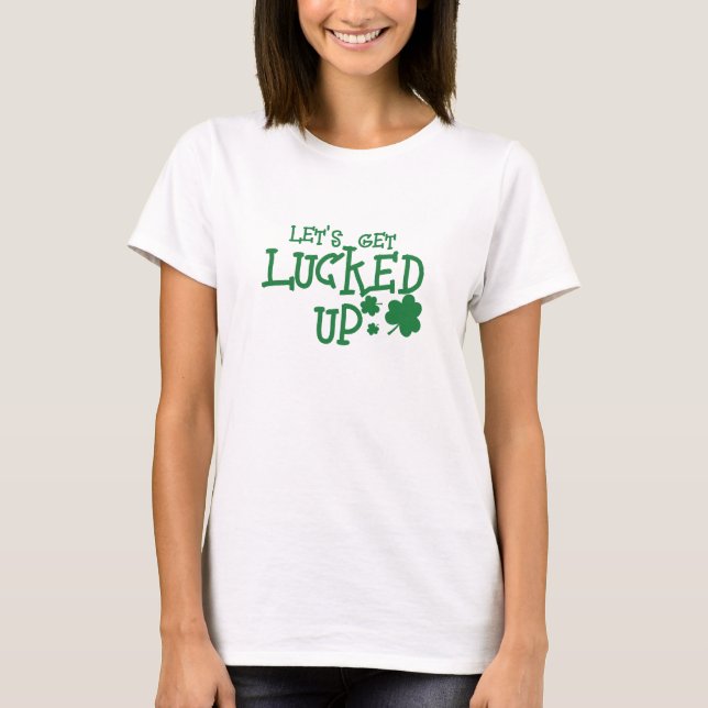 Let's Get Lucked Up, Funny Irish Quotes Sayings T-Shirt (Front)