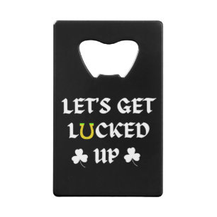 Let's Get Lucked Up St. Patrick's Day Credit Card Bottle Opener