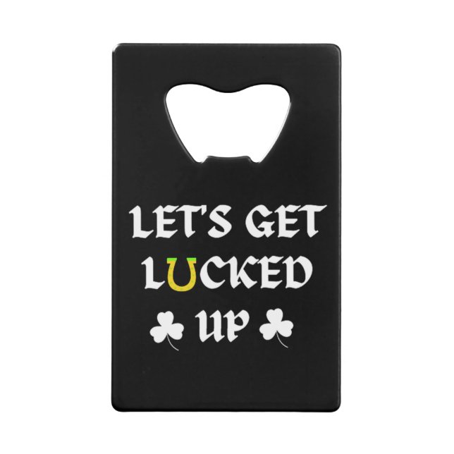 Let's Get Lucked Up St. Patrick's Day Credit Card Bottle Opener (Front)