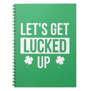 Let's Get Lucked Up St. Patrick's Day Notebook
