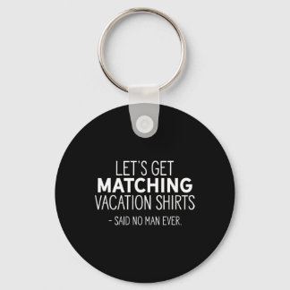 Let's Get Matching Vacation Funny Family Sarcastic Keychain