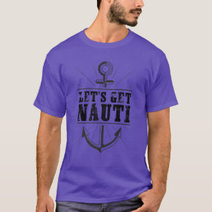 Lets Get Nauti Funny Sailing Boating T-Shirt