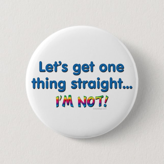 Let's Get One Thing Straight - I'm Not! 2 Inch Round Button (Front)