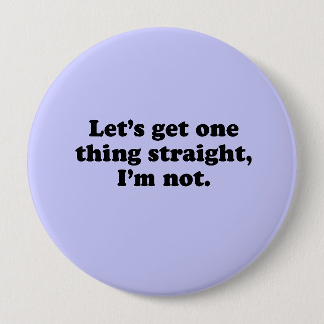 LET'S GET ONE THING STRAIGHT. I'M NOT. 4 INCH ROUND BUTTON (Front)