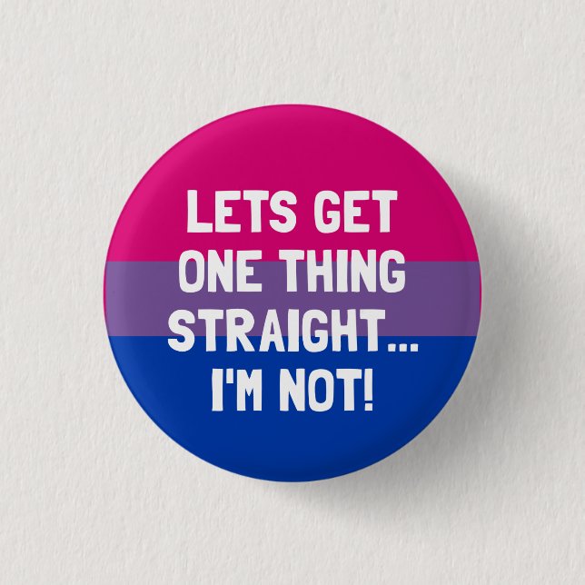Let's Get One Thing Straight... I'm Not! Bisexual 1 Inch Round Button (Front)