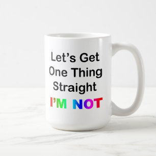 Let's Get One Thing Straight...I'm Not Coffee Mug