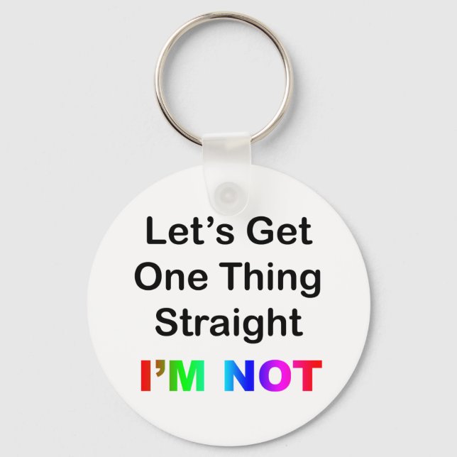 Let's Get One Thing Straight...I'm Not Keychain (Front)