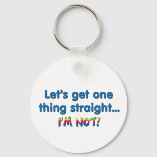Let's Get One Thing Straight - I'm Not! Keychain