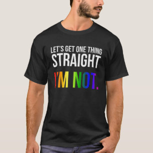 Lets Get One Thing Straight I'm Not LGBT Rainbow F T-Shirt