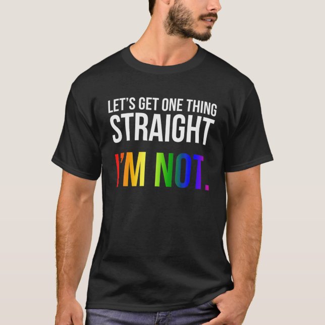 Lets Get One Thing Straight I'm Not LGBT Rainbow F T-Shirt (Front)
