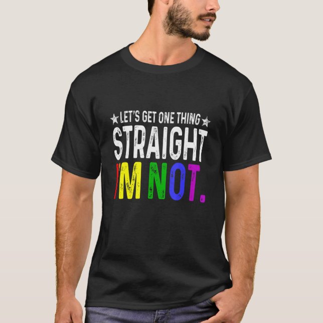 Lets Get One Thing Straight I'm Not LGBT Rainbow F T-Shirt (Front)