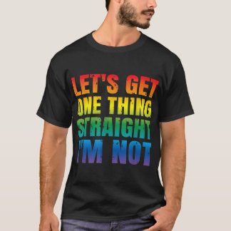 Let's Get One thing Straight I'm Not LGBTQ Gay PRI T-Shirt