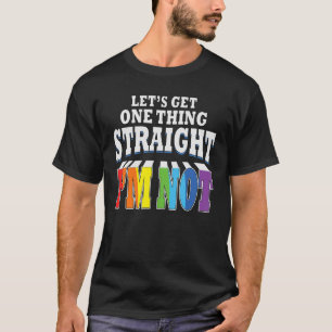Let's Get One Thing Straight I'm Not  Pride T-Shirt