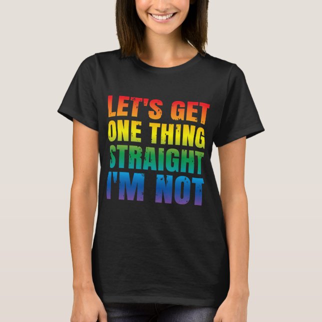 Lets Get One Thing Straight Im Not T-Shirt (Front)