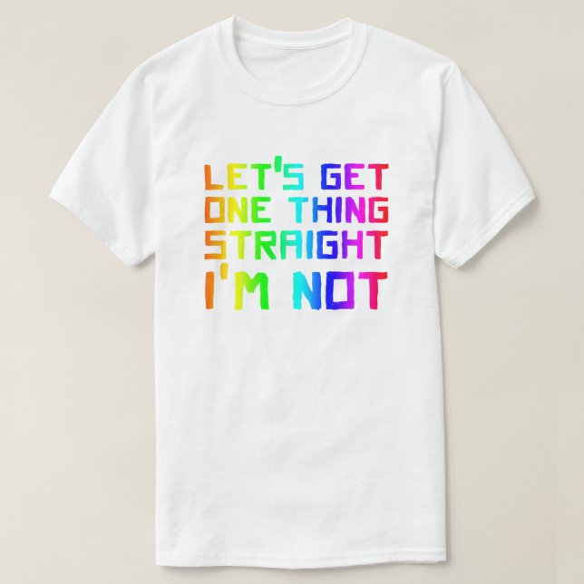 Let's Get One Thing Straight I'm Not T-Shirt LGBT (Design Front)