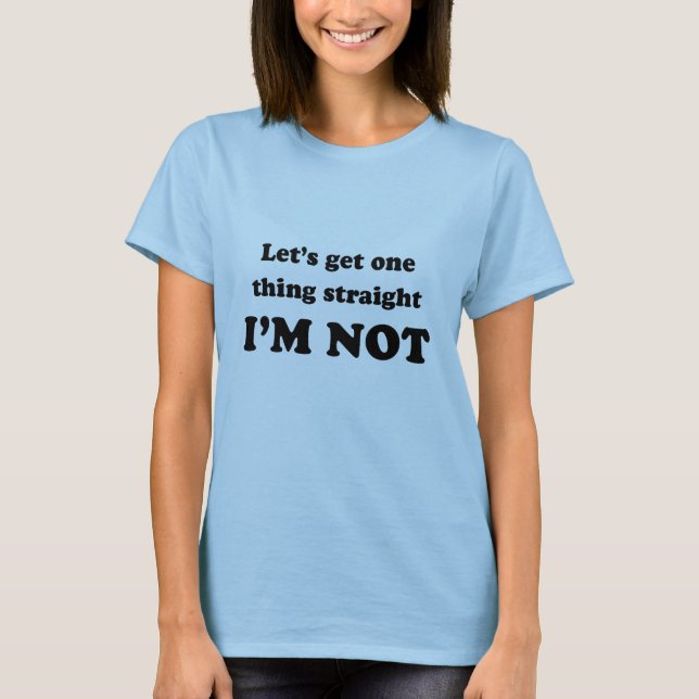 Lets get one thing straight T-Shirt (Front)
