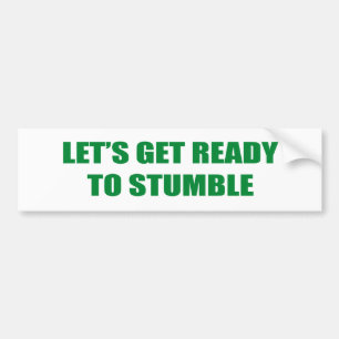 LET'S GET READY TO STUMBLE BUMPER STICKER