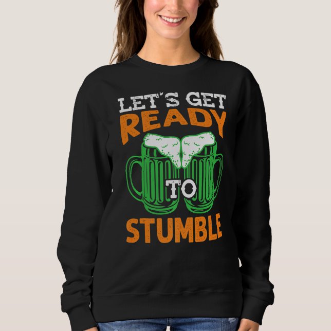 Let's Get Ready To Stumble Drinking Funny St. Patr Sweatshirt (Front)