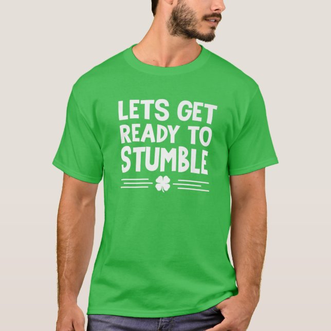 Let's Get Ready To Stumble St Patricks Day Irish D T-Shirt (Front)