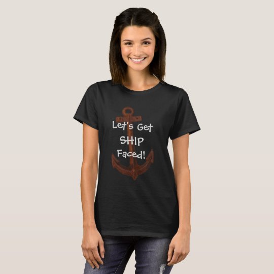 Let's Get Ship Faced Shirt with Anchor
