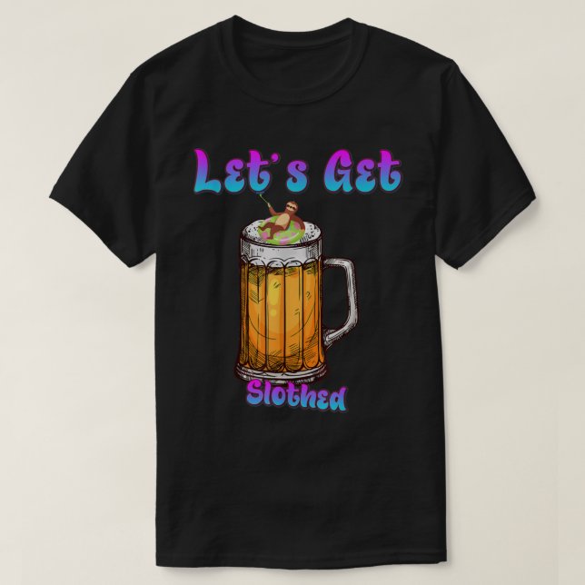 Let's Get Slothed Sloth Beer Funny Humor Saying  T-Shirt (Design Front)