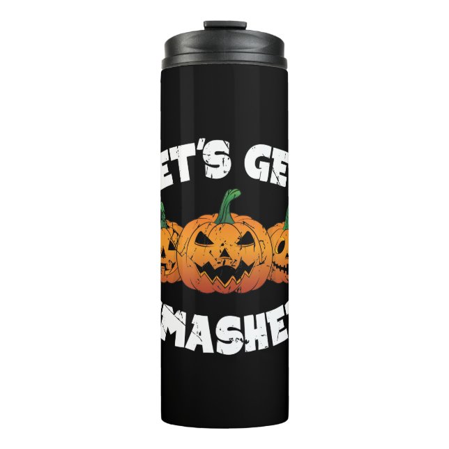 Lets Get Smashed Pumpkins Jack O Lantern Halloween Thermal Tumbler (Front)