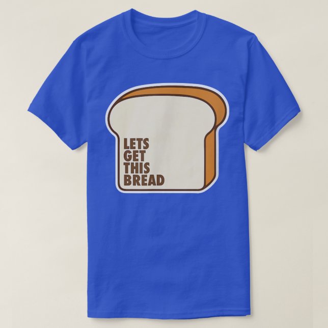Lets Get This Bread Funny Motivational Insertional T-Shirt (Design Front)