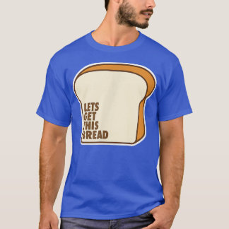 Lets Get This Bread Funny Motivational Insertional T-Shirt