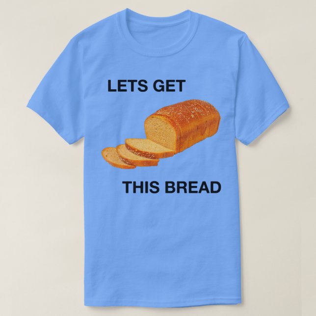 lets get this bread T-Shirt (Design Front)