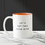 Let's get this over with Funny Cute Trendy Quote Two-Tone Coffee Mug<br><div class="desc">Trendy,  cute,  funny coffee mug saying "Let's get this over with" in modern typography on the two-toned coffee mug. Perfect for the exhausted mom for mother's day or a fun coworker gift! Loving the orange interior but available in many more colours.</div>