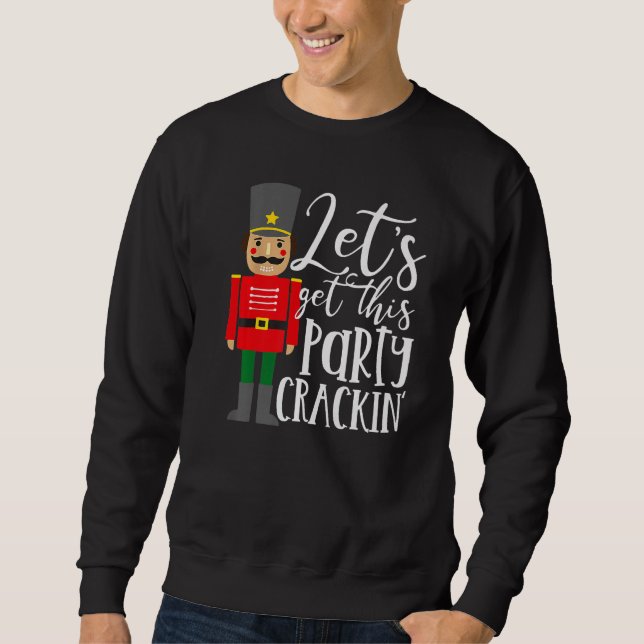 Let's Get This Party Crackin' Nutcracker Merry Chr Sweatshirt (Front)