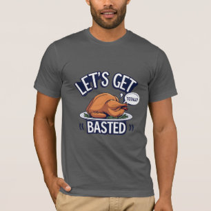 Let's Get Totally Basted T-Shirt