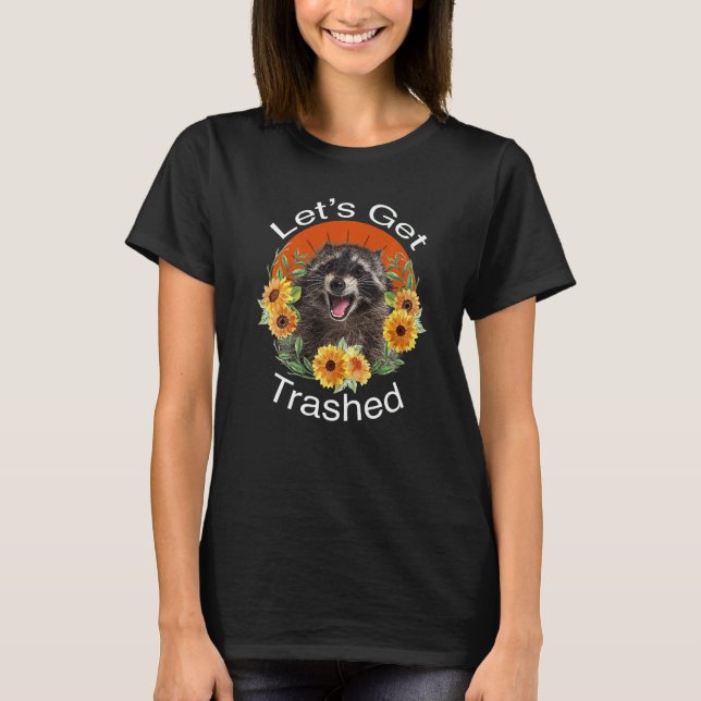 Let's Get Trashed Raccoon  Panda And Beautiful Flo T-Shirt (Front)