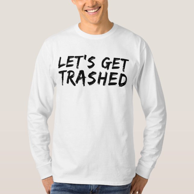 Let's Get Trashed  T-Shirt (Front)