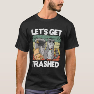 Let's Get Trashed Trash Can Garbage Funny Raccoon  T-Shirt