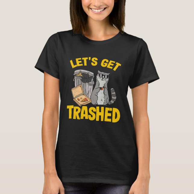 Let's Get Trashed Trash Can Garbage Raccoon 11 T-Shirt (Front)