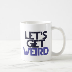 Let's get weird coffee mug