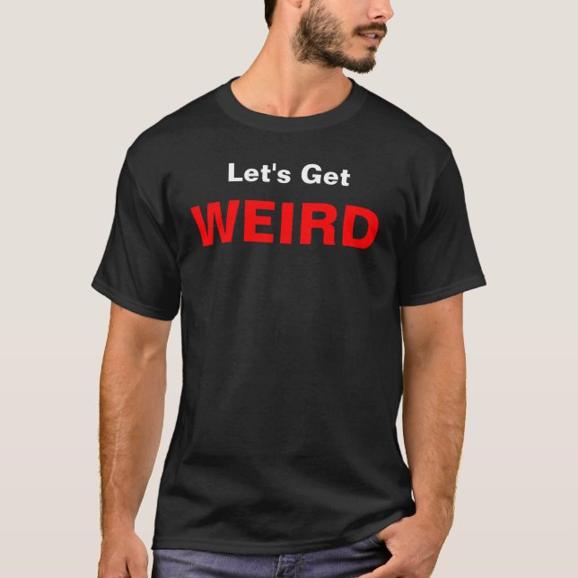 Let's Get WEIRD T-Shirt (Front)