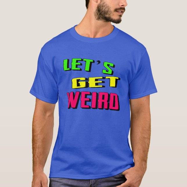 Let's Get Weird T-Shirt (Front)