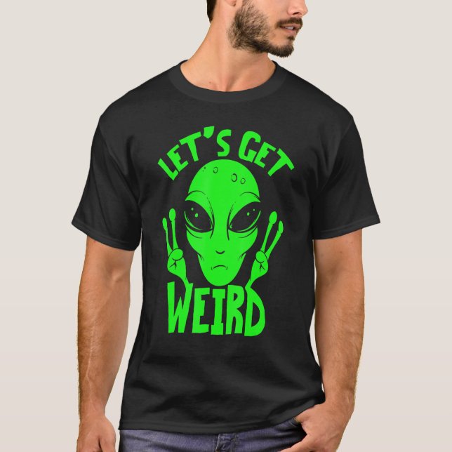 Lets Get Weird Ufo Space Alien T-Shirt (Front)