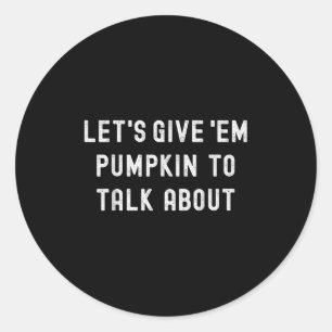 Lets Give Em Pumpkin To Talk About Family Matching Classic Round Sticker